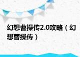 幻想曹操传2.0攻略（幻想曹操传）