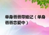 单身爸爸带娃记（单身爸爸恋爱中）