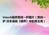 bleach境界黑崎一护图片（黑崎一护 日本漫画《境界》中的男主角）