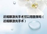 近视眼激光手术可以用医保吗（近视眼激光手术）