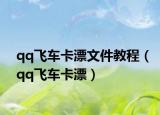 qq飞车卡漂文件教程（qq飞车卡漂）