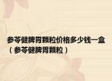 参苓健脾胃颗粒价格多少钱一盒（参苓健脾胃颗粒）