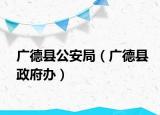 广德县公安局（广德县政府办）