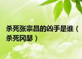 杀死张宗昌的凶手是谁（杀死冈瑟）