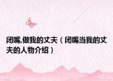 闭嘴,做我的丈夫（闭嘴当我的丈夫的人物介绍）