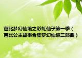芭比梦幻仙境之彩虹仙子第一季（芭比公主故事合集梦幻仙境三部曲）