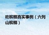 吃槟榔真实事例（六列山槟榔）