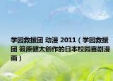 学园救援团 动漫 2011（学园救援团 筱原健太创作的日本校园喜剧漫画）