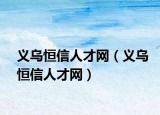 义乌恒信人才网（义乌恒信人才网）