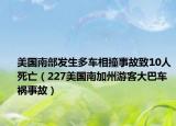 美国南部发生多车相撞事故致10人死亡（227美国南加州游客大巴车祸事故）