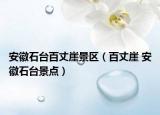 安徽石台百丈崖景区（百丈崖 安徽石台景点）