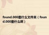 found.000是什么文件夹（found.000是什么啊）