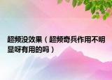 超频没效果（超频奇兵作用不明显呀有用的吗）