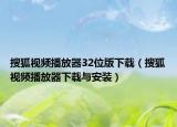 搜狐视频播放器32位版下载（搜狐视频播放器下载与安装）