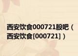西安饮食000721股吧（西安饮食[000721]）