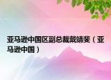 亚马逊中国区副总裁戴靖斐（亚马逊中国）