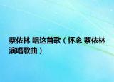 蔡依林 唱这首歌（怀念 蔡依林演唱歌曲）