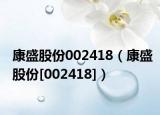 康盛股份002418（康盛股份[002418]）