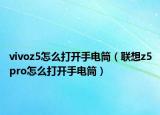 vivoz5怎么打开手电筒（联想z5pro怎么打开手电筒）