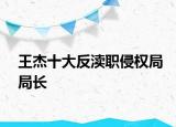 王杰十大反渎职侵权局局长