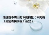 仙剑四不周山打不到的怪（不周山 《仙剑奇侠传四》迷宫）