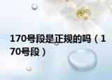 170号段是正规的吗（170号段）