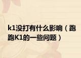 k1没打有什么影响（跑跑K1的一些问题）