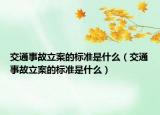 交通事故立案的标准是什么（交通事故立案的标准是什么）