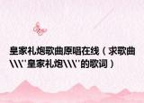 皇家礼炮歌曲原唱在线（求歌曲\