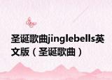 圣诞歌曲jinglebells英文版（圣诞歌曲）