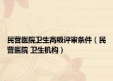 民营医院卫生高级评审条件（民营医院 卫生机构）