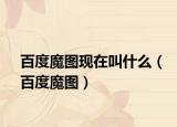 百度魔图现在叫什么（百度魔图）