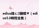 edius鍏ㄥ鏁欑▼（edius5.0教程全集）