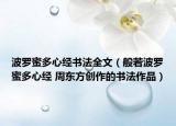 波罗蜜多心经书法全文（般若波罗蜜多心经 周东方创作的书法作品）