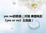 yes no的歌曲（对视 泰国电影《yes or no》主题曲）