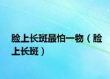 脸上长斑最怕一物（脸上长斑）