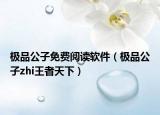 极品公子免费阅读软件（极品公子zhi王者天下）
