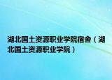 湖北国土资源职业学院宿舍（湖北国土资源职业学院）