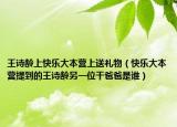 王诗龄上快乐大本营上送礼物（快乐大本营提到的王诗龄另一位干爸爸是谁）