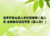 当年齐鲁台美人关栏目视频（美人关 全新励志访谈节目《美人关》）