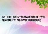 火红的萨日朗乌兰托娅去听音乐网（火红的萨日朗 2012年乌兰托娅演唱歌曲）