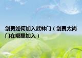 剑灵如何加入武林门（剑灵太尚门在哪里加入）