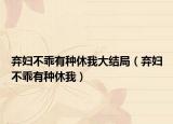 弃妇不乖有种休我大结局（弃妇不乖有种休我）