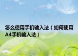 怎么使用手机输入法（如何使用A4手机输入法）