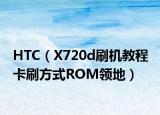 HTC（X720d刷机教程 卡刷方式ROM领地）