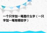 一个只字加一笔是什么字（一只字加一笔有哪些字）