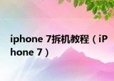 iphone 7拆机教程（iPhone 7）