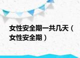 女性安全期一共几天（女性安全期）