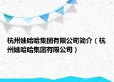 杭州娃哈哈集团有限公司简介（杭州娃哈哈集团有限公司）