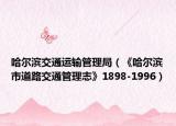 哈尔滨交通运输管理局（《哈尔滨市道路交通管理志》1898-1996）